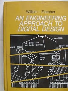 An Engineering Approach to Digital Design by William I. Fletcher