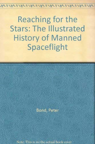 Reaching for the Stars: The Illustrated History of Manned Spaceflight by Peter Bond