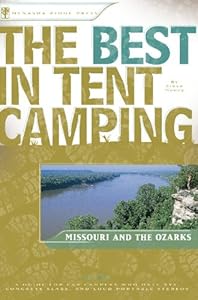 The Best in Tent Camping: Missouri and Ozarks: A Guide for Car Campers Who Hate RVs, Concrete Slabs, and Loud Portable Stereos (Best Tent Camping) by Steve Henry
