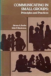 Communicating in small groups: Principles and practices by Steven A Beebe (1982-01-01)