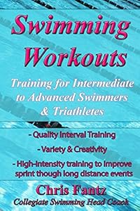 Swimming Workouts: Training for Intermediate to Advanced Swimmers & Triathletes by Chris Fantz