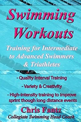 Swimming Workouts: Training for Intermediate to Advanced Swimmers & Triathletes
