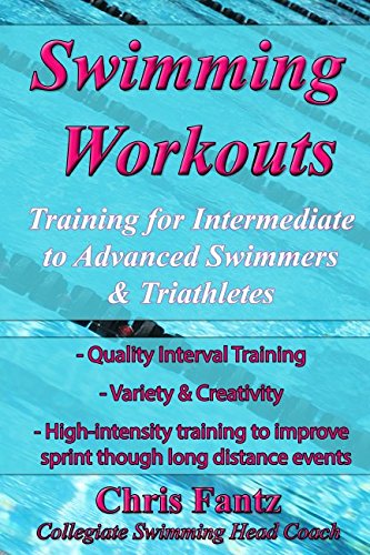 Swimming Workouts: Training for Intermediate to Advanced Swimmers & Triathletes by Chris Fantz