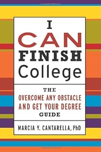 I CAN Finish College: The How to Overcome Any Obstacle and Get Your Degree Guide by Marcia Y. Cantarella