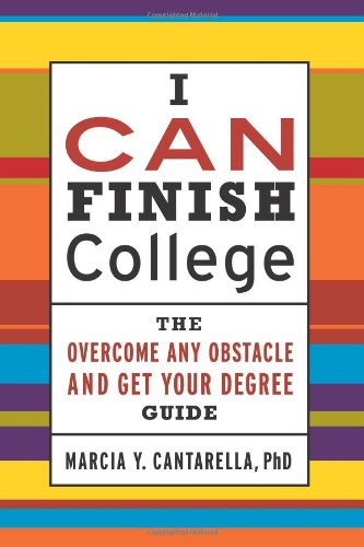 I CAN Finish College: The How to Overcome Any Obstacle and Get Your Degree Guide by Marcia Y. Cantarella