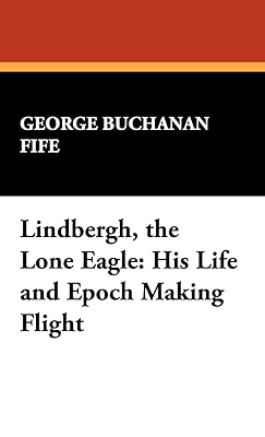 Lindbergh, the Lone Eagle: His Life and Epoch Making Flight