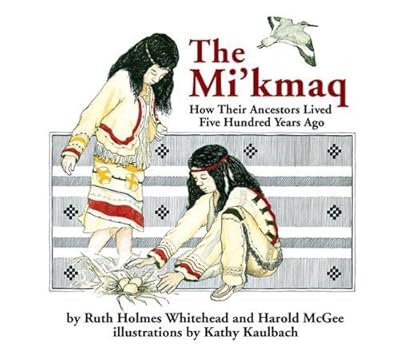 The Mi'kmaq (Micmac): How Their Ancestors Lived Five Hundred Years Ago