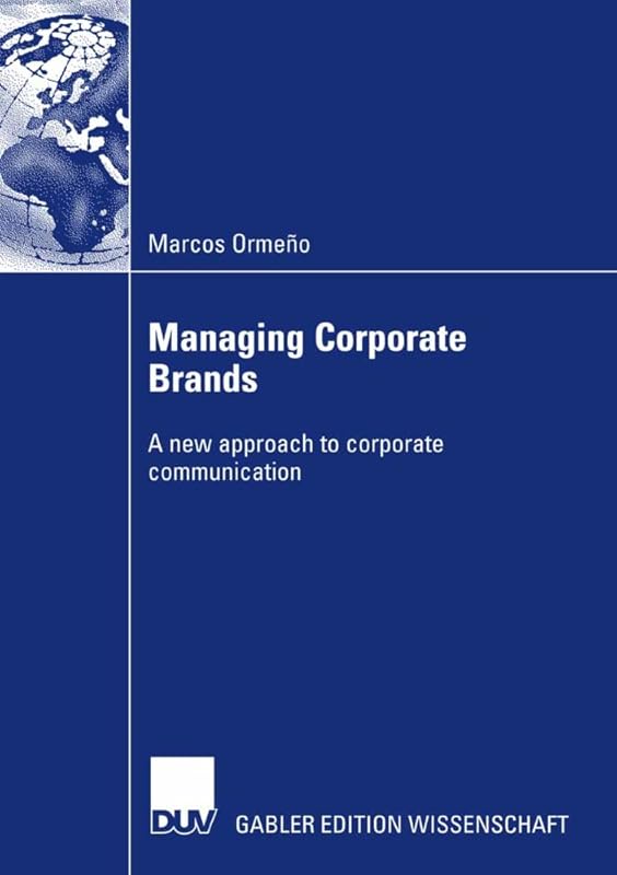 Managing Corporate Brands: A new approach to corporate communication by Marcos Ormeno