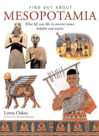 Find Out About Mesopotamia: What Life Was Like in Ancient Sumer, Babylon and Assyria, Precursors of Modern Iraq by Lorna Oakes