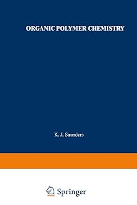 Organic Polymer Chemistry: An Introduction to the Organic Chemistry of Adhesives, Fibres, Paints, Plastics, and Rubbers by K. J. Saunders