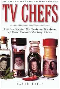 TV Chefs: The Dish on the Stars of Your Favorite Cooking Shows by Karen Lurie