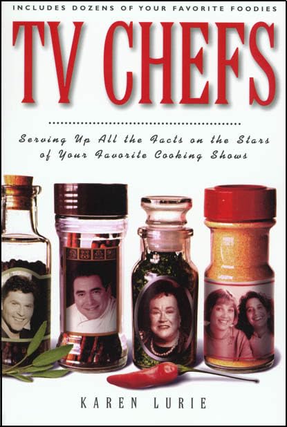 TV Chefs: The Dish on the Stars of Your Favorite Cooking Shows by Karen Lurie