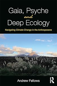 Gaia, Psyche and Deep Ecology: Navigating Climate Change in the Anthropocene by Andrew Fellows