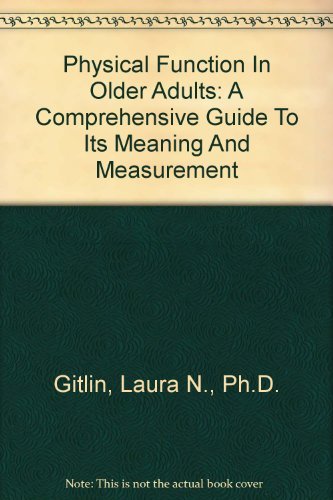 Physical Function In Older Adults: A Comprehensive Guide To Its Meaning And Measurement by Ph.D. Gitlin, Laura N.