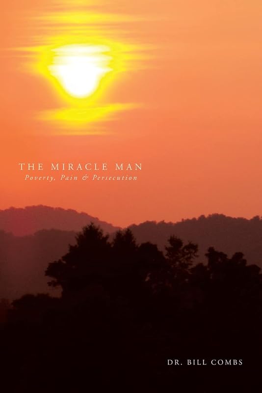 The Miracle Man: Poverty, Pain & Persecution by Dr. Bill Combs