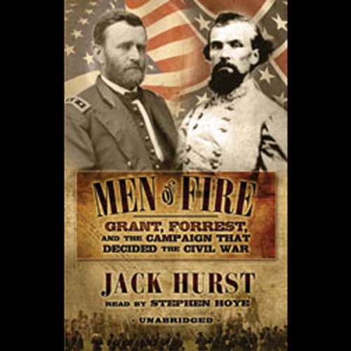 Men of Fire: Grant, Forrest, and the Campaign that Decided the Civil War by Jack Hurst