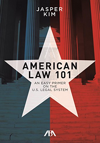 American Law 101: An Easy Primer on the U.S. Legal System by Jasper Kim