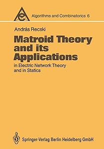Matroid Theory and its Applications in Electric Network Theory and in Statics (Algorithms and Combinatorics) by A. Recski
