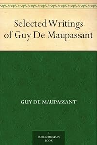 Selected Writings of Guy De Maupassant by Guy de Maupassant