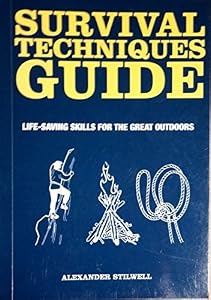 Survival Techniques Guide:life-saving Skills for the Great Outdoors by alexander stilwell