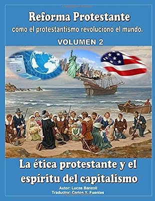 Reforma Protestante: cómo el protestantismo revolucionó el mundo. Vol. 2: La ética protestante y el espíritu del capitalismo