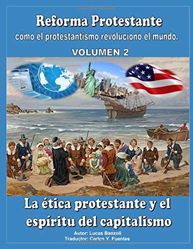Reforma Protestante: cómo el protestantismo revolucionó el mundo. Vol. 2: La ética protestante y el espíritu del capitalismo by Lucas Banzoli