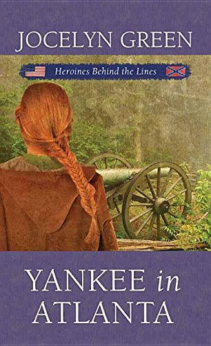 Yankee in Atlanta: Heroines Behind the Lines by Jocelyn Green
