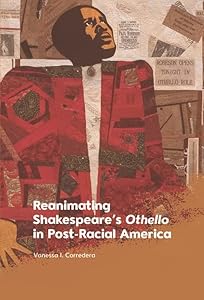 Reanimating Shakespeare's Othello in Post-Racial America by Vanessa I. Corredera