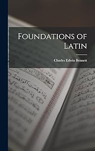 Foundations of Latin by Charles Edwin Bennett