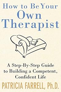 How to Be Your Own Therapist: A Step-by-Step Guide to Building a Competent, Confident Life