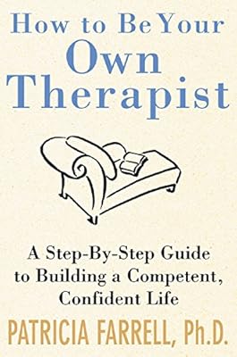 How to Be Your Own Therapist: A Step-by-Step Guide to Building a Competent, Confident Life