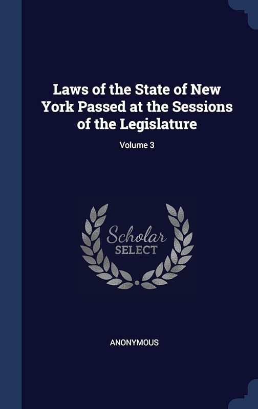 Laws of the State of New York Passed at the Sessions of the Legislature; Volume 3 by Anonymous
