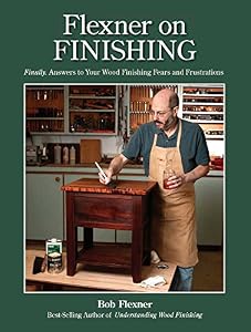 Flexner on Finishing: Finally - Answers to Your Wood Finishing Fears &amp; Frustrations