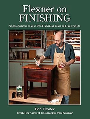 Flexner on Finishing: Finally - Answers to Your Wood Finishing Fears &amp; Frustrations