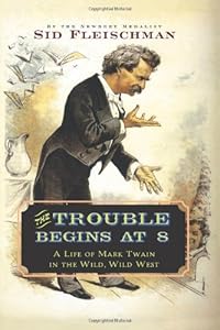 The Trouble Begins at 8: A Life of Mark Twain in the Wild, Wild West