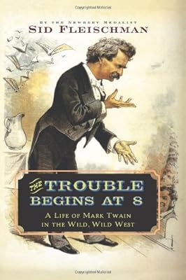 The Trouble Begins at 8: A Life of Mark Twain in the Wild, Wild West