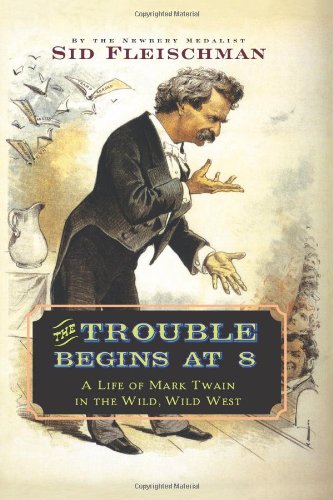The Trouble Begins at 8: A Life of Mark Twain in the Wild, Wild West by Sid Fleischman
