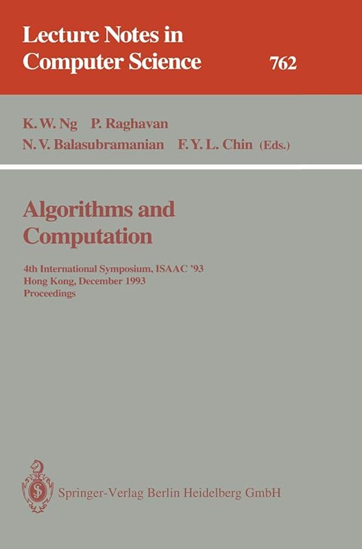Algorithms and Computation: 4th International Symposium, ISAAC '93, Hong Kong, December 15-17, 1993. Proceedings (Lecture Notes in Computer Science, 762) by Kam W. Ng