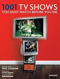 1001 TV Shows You Must Watch Before You Die by Paul Condon