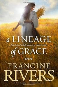 A Lineage of Grace: Five Stories of Unlikely Women Who Changed Eternity by Francine Rivers