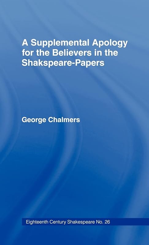 A Supplemental Apology for Believers in Shakespeare Papers: Volume 26 (Eighteenth Century Shakespeare) by George Chalmers
