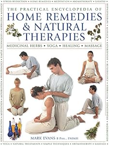 The Practical Encyclopedia of Home Remedies &amp; Natural Therapies: Medicinal Herbs, Yoga, Healing, Massage