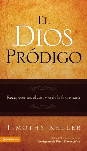 El Dios pródigo: Recuperemos el corazón de la fe cristiana (Spanish Edition) by Timothy J. Keller