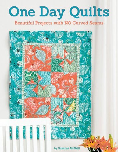 One Day Quilts: Beautiful Projects with NO Curved Seams by Suzanne McNeill