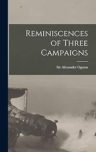 Reminiscences of Three Campaigns [microform] by Sir Alexander Ogston