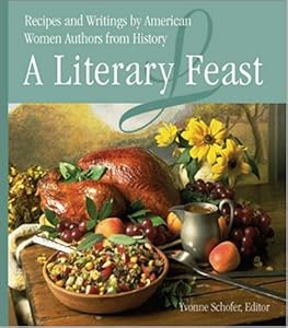 A Literary Feast: Recipes and Writings by American Women Authors from History by Yvonne Schofer