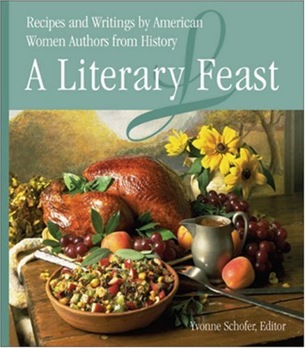 A Literary Feast: Recipes and Writings by American Women Authors from History by Yvonne Schofer