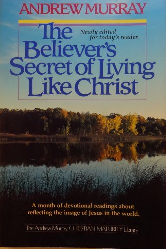 Believers Secret of Living Like Christ by Andrew Murray