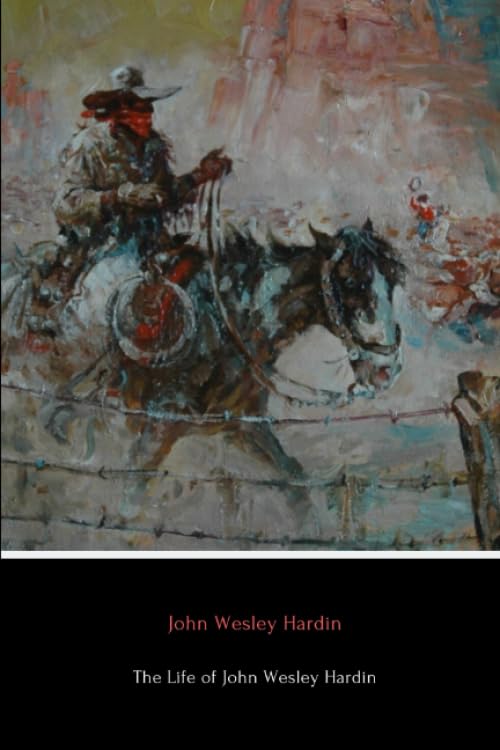The Life of John Wesley Hardin by John Wesley Hardin