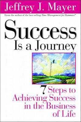 Success Is a Journey: 7 Steps to Achieving Success in the Business of Life